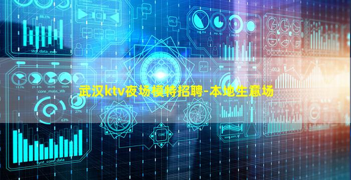 武汉ktv夜场模特招聘-本地生意场